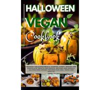 HALLOWEEN VEGAN COOKBOOK: Wickedly Delicious Meals, Cookies, Candy, Snacks and Chocolate Treats for Ghosts, Witches and Ghouls. (Gluten-free Spooky Recipes for Kids, Teens and Adults)