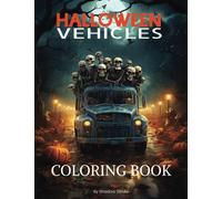 Halloween Vehicles Coloring Book: 25 Designs. Spooky Rides & Eerie Engines: Haunted Cars, Ghostly Trucks, and Bewitched Bikes for Halloween Coloring Fun