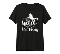 Halloween Witch Saying, You Say Witch Like It's a Bad Thing Premium T-Shirt