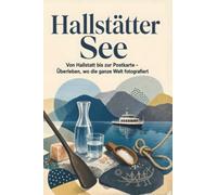 Hallstätter See: Von Hallstatt bis zur Postkarte - Überleben, wo die ganze Welt fotografiert. Das perfekte Geschenk für Einheimische & Zugezogene rund um Hallstatt & Bad Goisern -.