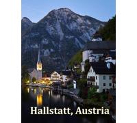 Hallstatt, Austria: A Visual Exploration of Hallstatt, Austria and Beyond, A Visual Journey through Extraordinary Landscapes - A Coffee Table Book of ... Take Your Breath Away, Tourism Guide Book)