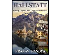 HALLSTATT History, Legends, and Travel in the World’s Fairytale Village