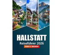 Hallstatt Reiseführer 2026: Entdecken Sie Österreichs alpines Juwel, Aktivitäten, atemberaubende Dörfer am See und landschaftliche Abenteuer