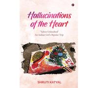 Hallucinations of the Heart: "Taboo Unleashed" An Indian Girl's Bipolar Trip