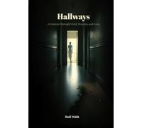 Hallways: A Journey Through Grief, Trauma and Love