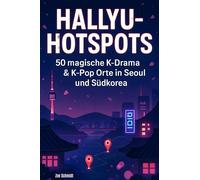Hallyu-Hotspots: 50 magische K-Drama & K-Pop Orte in Seoul und Südkorea