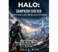 Halo: Campaign Evolved Inoffizieller Spieleleitfaden: Kampfstrategien, Sammelobjekte, Waffen und Expertentipps für jede Mission