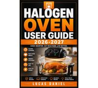HALOGEN OVEN USER GUIDE 2026-2027: The Complete Beginner's Handbook to Air-Frying, Roasting, and Healthy Tabletop Cooking