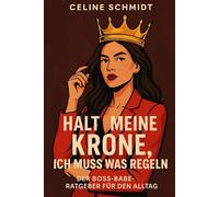 Halt meine KRONE, ich muss was Regeln: Wahre Geschichten, leise Revolten und starke Aha-Momente - Wie du lernst, dein Leben in Balance und Würde zu führen
