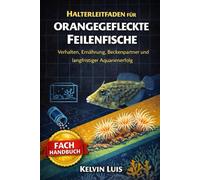 HALTERLEITFADEN FÜR ORANGEGEFLECKTE FEILENFISCHE: Verhalten, Ernährung, Beckenpartner und langfristiger Aquarienerfolg