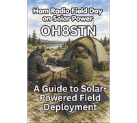 Ham Radio Field Day on Solar Power: A Guide to Solar-Powered Field Deployment (OH8STN: Grid Down Emergency Communications)