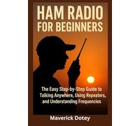 Ham Radio for Beginners: The Easy Step-by-Step Guide to Talking Anywhere, Using Repeaters, and Understanding Frequencies (The Tech Smart Guide Series)