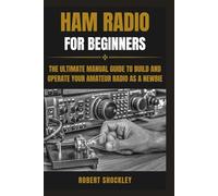 HAM RADIO FOR BEGINNERS: The Ultimate Manual Guide to Build and Operate Your Amateur Radio as a Newbie