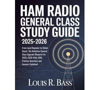 Ham Radio General Class License Study Guide 2025-2026: From Local Repeater to Global Reach, The Definitive General Class Upgrade Blueprint for ... 1000 Practice Questions and Answers Explained