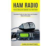 Ham Radio: How to Setup and Operate Your Ham Radio (Quickstart Guide for New Hams and Amateur Radio Enthusiasts)