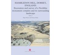 Hambledon Hill, Dorset, England: Excavation and Survey of a Neolithic Monument Complex and Its Surrounding Landscape (Archaeological Reports)