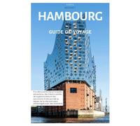 Hambourg Guide de Voyage: Exploration des principales attractions, des trésors cachés, de la gastronomie et des excursions d'une journée au départ de ... portuaire d'Allemagne avec des itinéraires