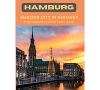 Hamburg Amazing City In Germany Photography Coffee Table Book: Cool Pictures That Create An Idea For You About a Great City In Europe ,Buildings ... Bodies,For All Travels and Pictures Lovers