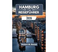 HAMBURG REISEFÜHRER 2026: Geschichten über Kunst, Industrie und Seefahrergeist in einer nördlichen Hafenstadt