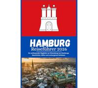 Hamburg Reiseführer 2026: Ihr umfassender Begleiter zur Erkundung von Hamburgs Geschichte, Häfen und verborgenen Schätzen