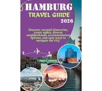 HAMBURG TRAVEL GUIDE 2026: Discover curated itineraries, iconic sights, diverse neighborhoods, accommodation options, and easy ways to navigate the ... the World, One Destination at a Time)