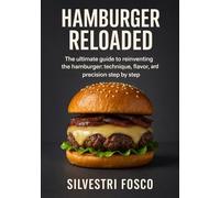 Hamburger Reloaded: The ultimate guide to reinventing the hamburger: technique, flavor, and precision step by step