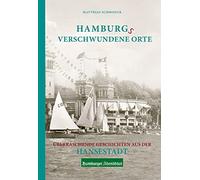 Hamburgs verschwundene Orte: Überraschende Geschichten aus der Hansestadt