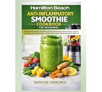 Hamilton Beach Anti-Inflammatory Smoothie Cookbook for Beginners: Easy Anti-Inflammatory Smoothies to Reduce Inflammation, Boost Immunity, Support Gut ... Hamilton Beach Blender Recipes for Beginners