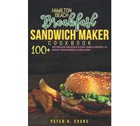 HAMILTON BEACH BREAKFAST SANDWICH MAKER COOKBOOK: 100+ Effortless Delicious & Easy Simple Recipes To Boost Your Energy & Wellness.