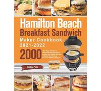 Hamilton Beach Breakfast Sandwich Maker Cookbook 2021-2022: 2000-Day Easy, Vibrant & Mouthwatering Sandwich, Omelet and Burger Recipes to Boost Your Energy & Live a Healthy Lifestyle