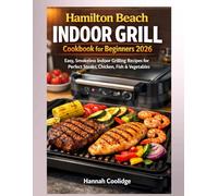Hamilton Beach Indoor Grill Cookbook for Beginners 2026: Easy, Smokeless Indoor Grilling Recipes for Perfect Steaks, Chicken, Fish & Vegetables - ... Flavor-Packed Meals Anyone Can Make at Home