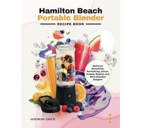 Hamilton Beach Portable Blender Recipe Book: Delicious Smoothies, Revitalizing Juices, Creamy Shakes, and More Blended Delights