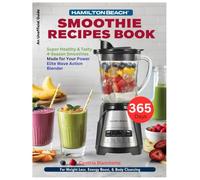 Hamilton Beach Smoothie Recipes Book: 365 Days Healthy & Tasty 4-Season Smoothies Made for Your Power Elite Wave Action Blender - For Weight Loss, Energy Boost, and Body Cleansing (Unofficial Guide)
