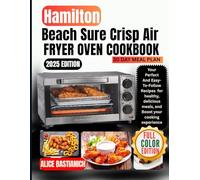 Hamilton Beach Sure Crisp Air Fryer Oven Cookbook: Your Perfect And Easy-To-Follow Recipes For Healthy, Delicious Meals, And Boost Your Cooking Experience