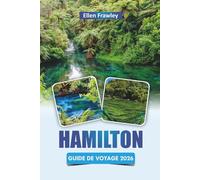 HAMILTON GUIDE DE VOYAGE 2026: Découvrez les principales attractions, la cuisine locale, les aventures en plein air et les expériences culturelles dans la région du Waikato