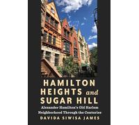 Hamilton Heights and Sugar Hill: Alexander Hamilton's Old Harlem Neighborhood Through the Centuries