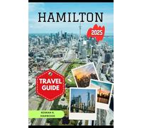 HAMILTON TRAVEL GUIDE 2025 (Venture 2025: The Ultimate Guide to Exploring New Horizons)