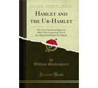 Hamlet and the Ur-Hamlet: The Text of the Second Quarto of 1604, with a Conjectural Text of the Alleged Kyd Hamlet Preceding It (Classic Reprint)