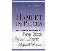 Hamlet In Pieces: Shakespeare Reworked by Peter Brook, Robert Lepage, Robert Wilson