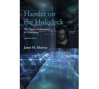 Hamlet on the Holodeck: The Future of Narrative in Cyberspace (Hamlet on the Holodeck updated edition)