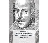 Hamlet, Psychoanalysis, and Contemporary Politics : Irony, Ideology, Authoritarianism, Hysteria, and the Universal Subject
