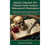 Hamlet Unlocked: The Ultimate Study Guide to Shakespeare's Masterpiece: Deep Dive into Themes, Characters, Plot & Philosophical Insights for Students & Enthusiasts