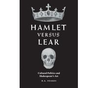 Hamlet versus Lear: Cultural Politics and Shakespeare's Art