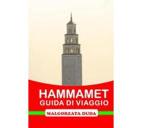 HAMMAMET GUIDA DI VIAGGIO 2025: Il tuo itinerario definitivo per esplorare la storia, la cultura e la felicità costiera nel gioiello mediterraneo della Tunisia
