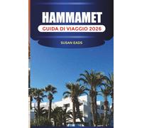 HAMMAMET GUIDA DI VIAGGIO 2026: Esplora Hammamet: località balneari, strade storiche, mercati locali e avventure costiere