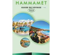 HAMMAMET GUIDE DE VOYAGE 2026: Explorez la côte méditerranéenne tunisienne, ses plages, les principales attractions, les monuments historiques, les ... conseils pratiques pour tous les voyageurs.