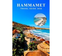 HAMMAMET TRAVEL GUIDE 2026: Tunisia Vacation Planner with Travel Tips, Cultural Etiquette, Beaches, Dining, and Day Trips