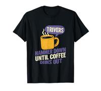 Hammer Down Until the Coffee Runs Out Truck Driver T-Shirt
