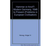 Hammer or Anvil?: Modern Germany, 1648 to Present (Problems in European Civilisation S.)