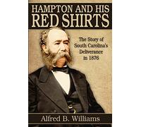 Hampton and His Red Shirts: South Carolina's Deliverance in 1876
